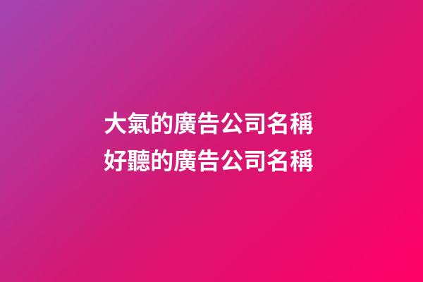 大氣的廣告公司名稱 好聽的廣告公司名稱-第1張-公司起名-玄機派